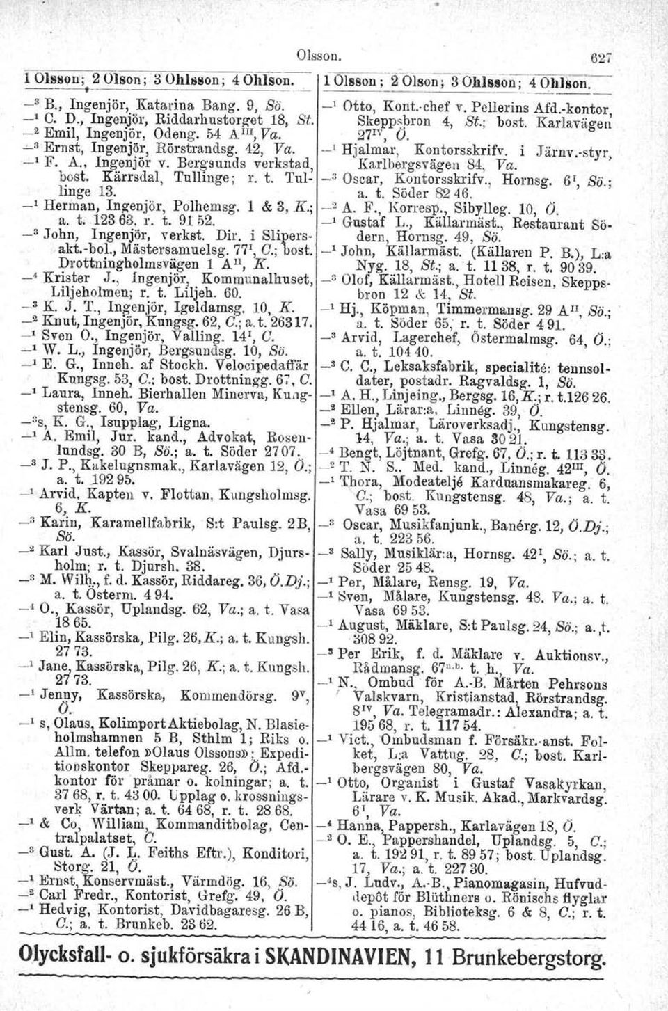 _I Hjalmar, Kontorsskrifv. i Järnv-styr, bost. Kärrsdal, Tullinge; r. t. Tul- _3 Oscar, Kontorsskrifv., Hornsg, _1 F. A., Ingenjör v. Bergsunds verkstad, Karlbergsvägen 84, Va. 6[, ss;!inge 13. a. t. Söder 8246.