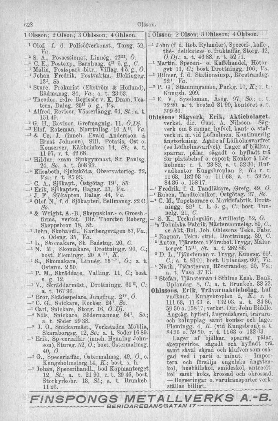 Kaffehandel, Hötor- _, Malin, Postsparb.-bitr., Villag. 4 ö. g., Ö. get Il, C.; bost. Drottningg. 106, Va. _, Johan Fredrik, Postvaktm., Blekingeg. _1 Hilmer, f. d. Stationsinsp., Rörstrandsg.