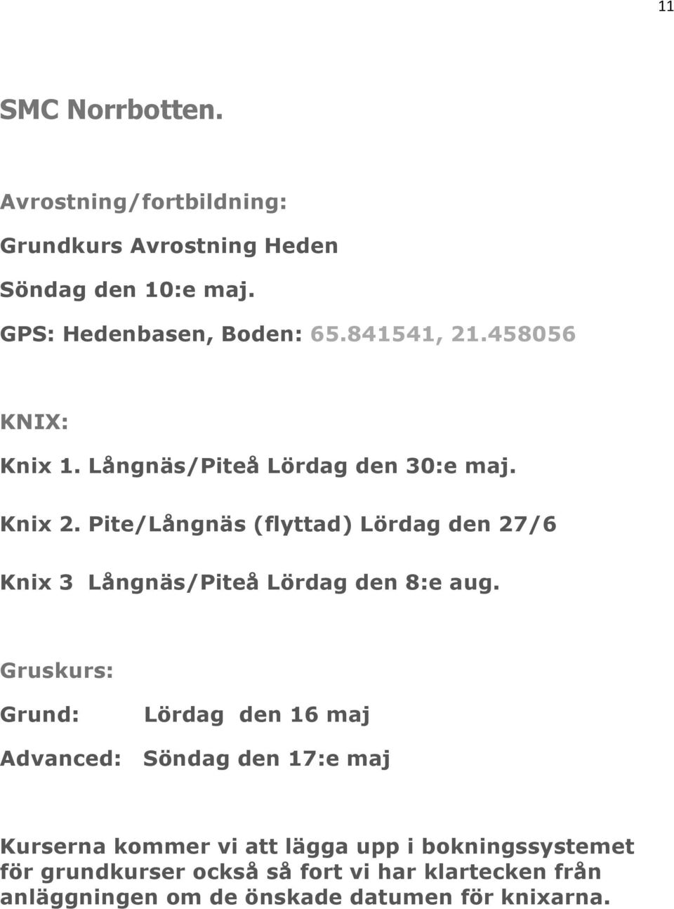 Pite/Långnäs (flyttad) Lördag den 27/6 Knix 3 Långnäs/Piteå Lördag den 8:e aug.