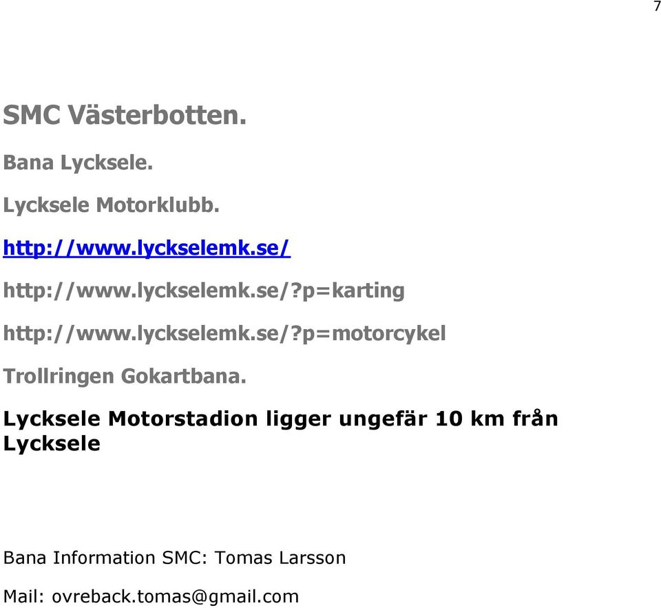 Lycksele Motorstadion ligger ungefär 10 km från Lycksele Bana Information