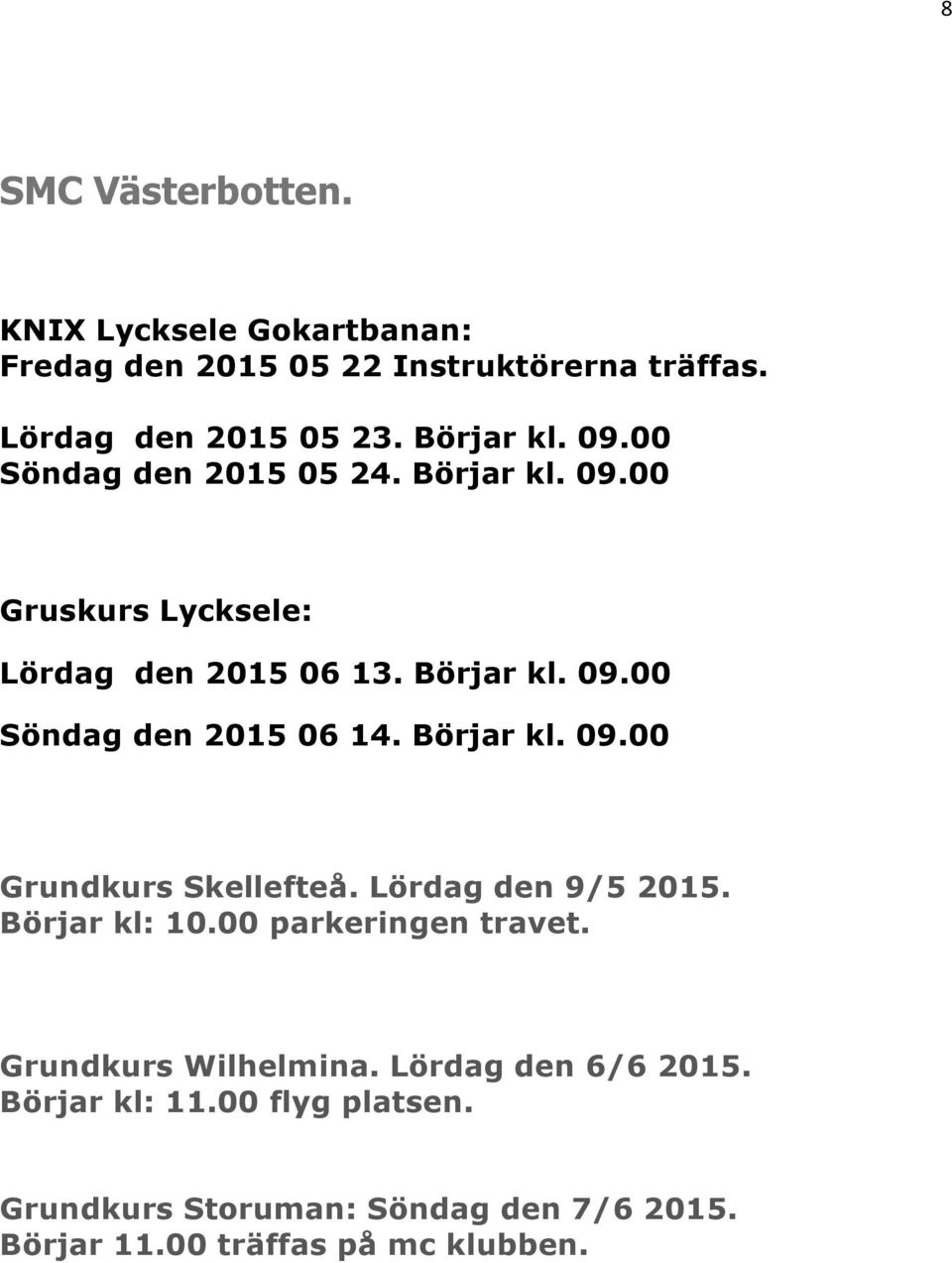 Börjar kl. 09.00 Grundkurs Skellefteå. Lördag den 9/5 2015. Börjar kl: 10.00 parkeringen travet. Grundkurs Wilhelmina.