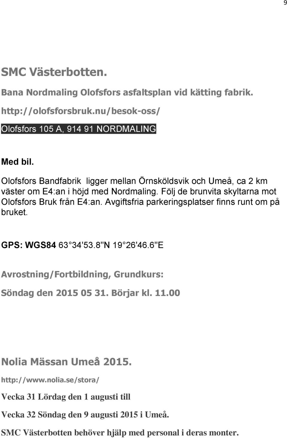 Avgiftsfria parkeringsplatser finns runt om på bruket. GPS: WGS84 63 34'53.8"N 19 26'46.6"E Avrostning/Fortbildning, Grundkurs: Söndag den 2015 05 31. Börjar kl. 11.