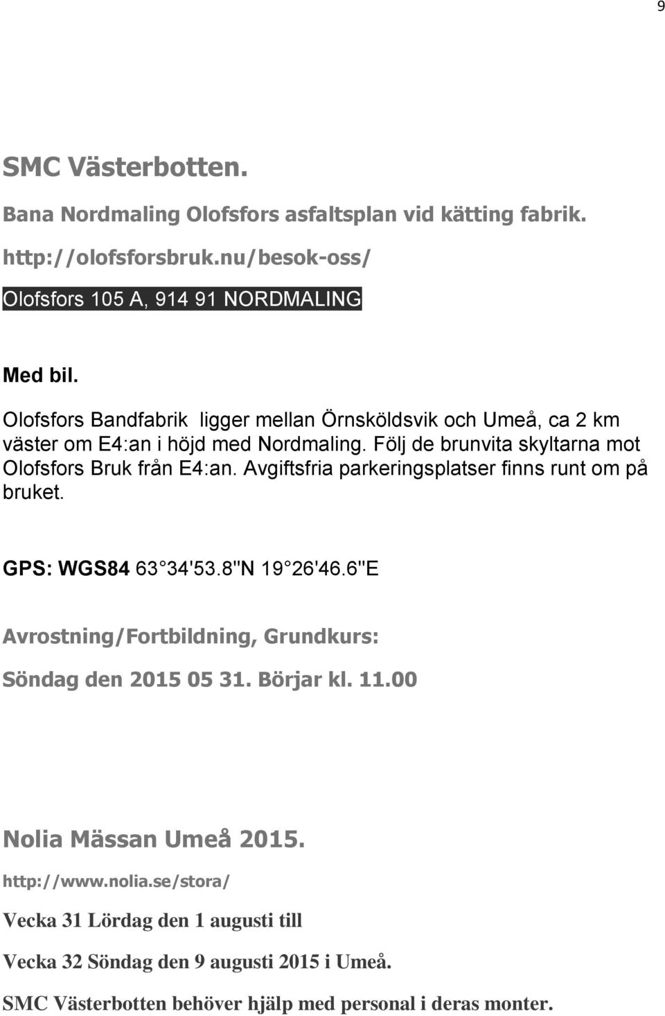 Avgiftsfria parkeringsplatser finns runt om på bruket. GPS: WGS84 63 34'53.8"N 19 26'46.6"E Avrostning/Fortbildning, Grundkurs: Söndag den 2015 05 31. Börjar kl. 11.