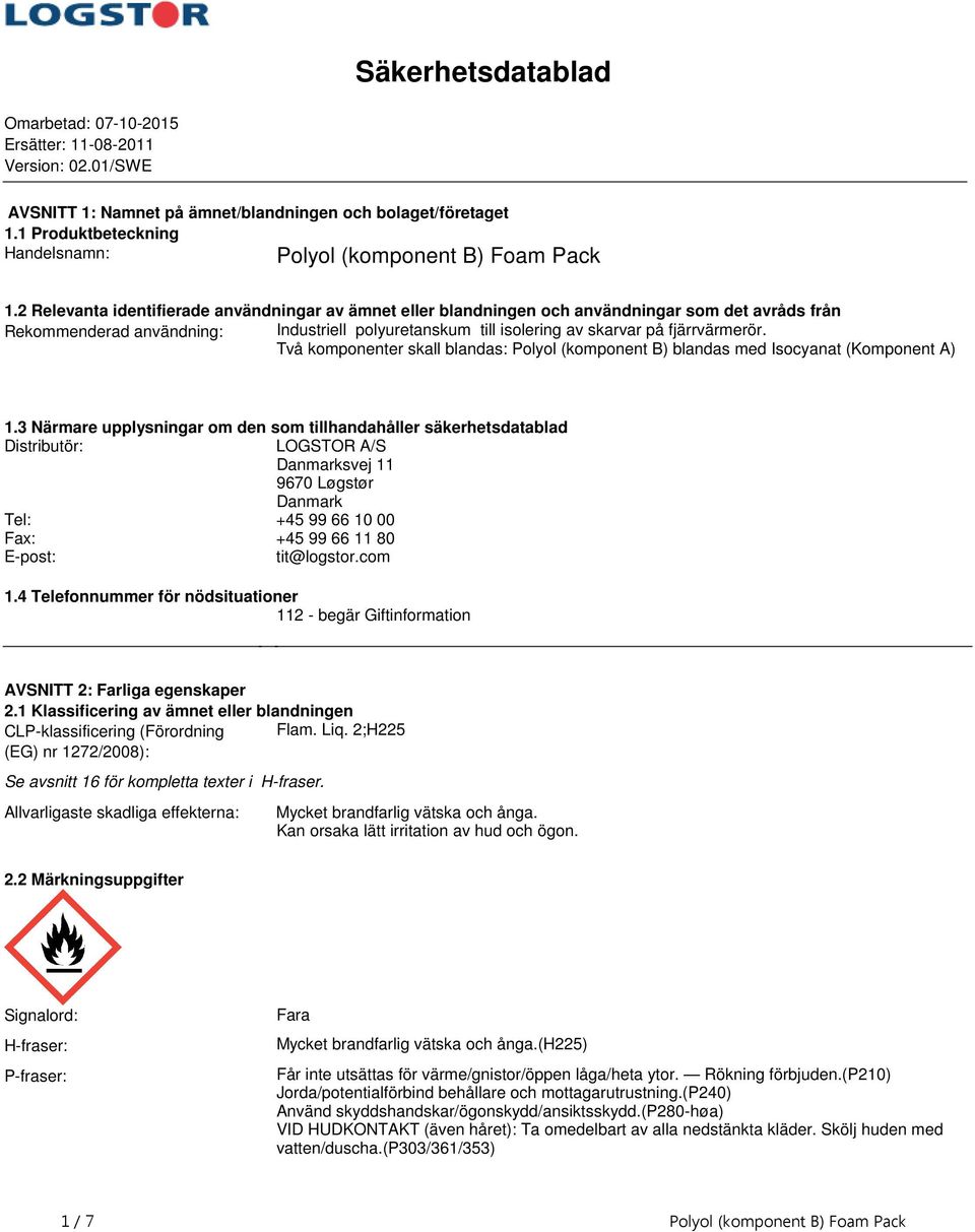 fjärrvärmerör Två komponenter skall blandas: Polyol (komponent B) blandas med Isocyanat (Komponent A) 13 Närmare upplysningar om den som tillhandahåller säkerhetsdatablad Distributör: LOGSTOR A/S