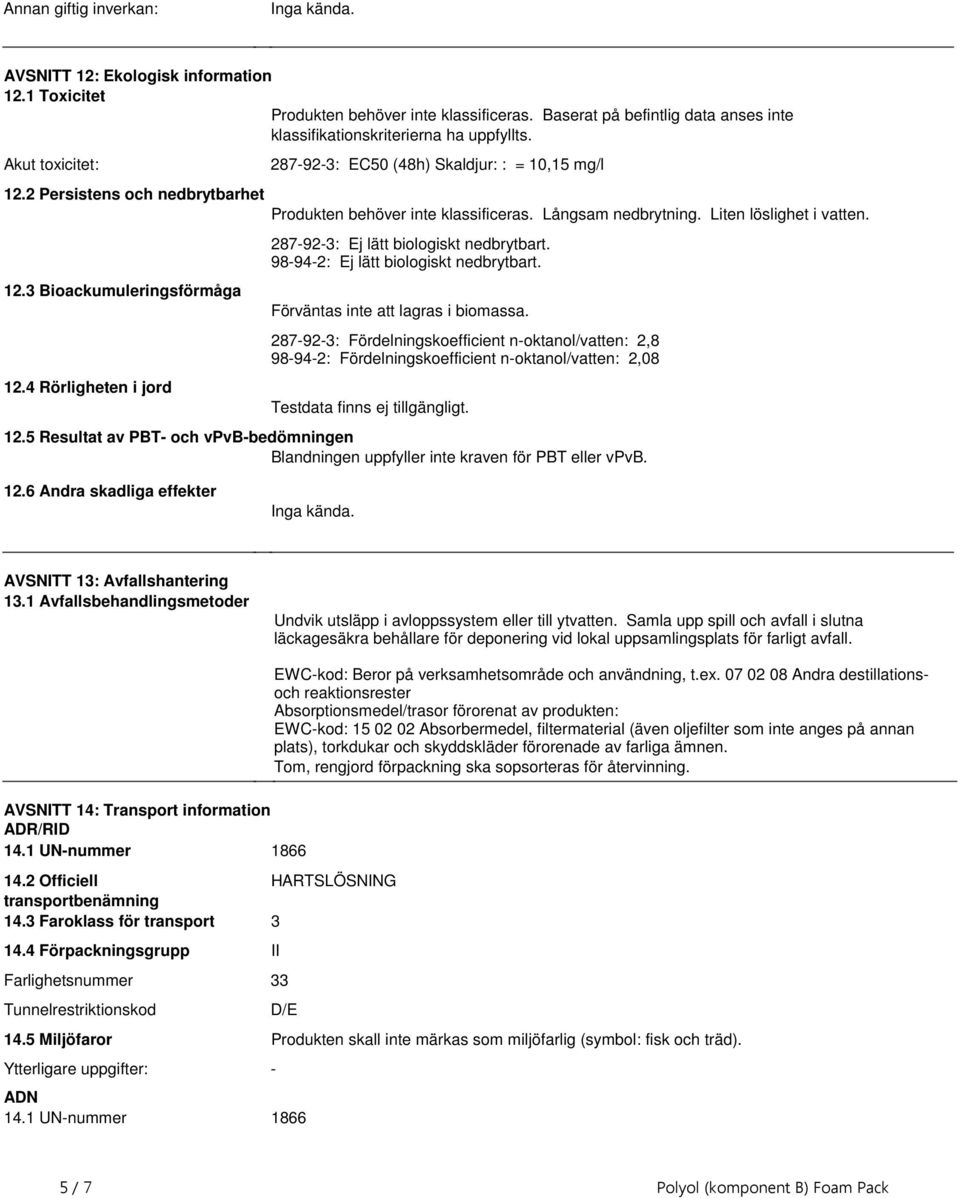 Bioackumuleringsförmåga 124 Rörligheten i jord 287-92-3: Ej lätt biologiskt nedbrytbart 98-94-2: Ej lätt biologiskt nedbrytbart Förväntas inte att lagras i biomassa 287-92-3: Fördelningskoefficient