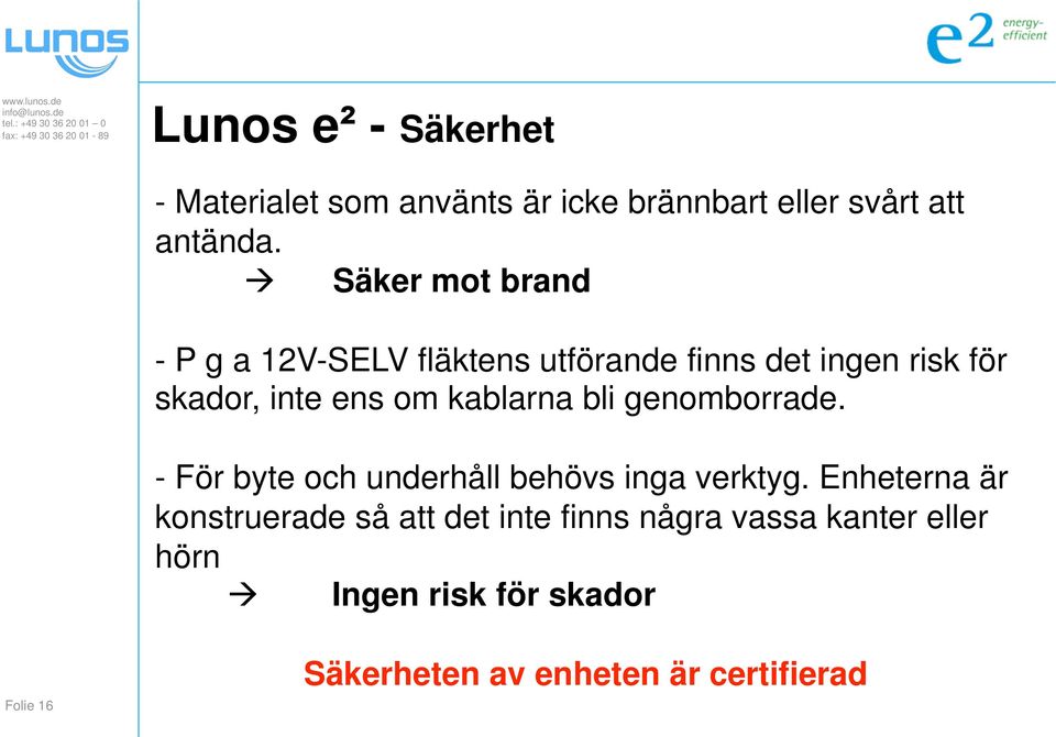 kablarna bli genomborrade. - För byte och underhåll behövs inga verktyg.