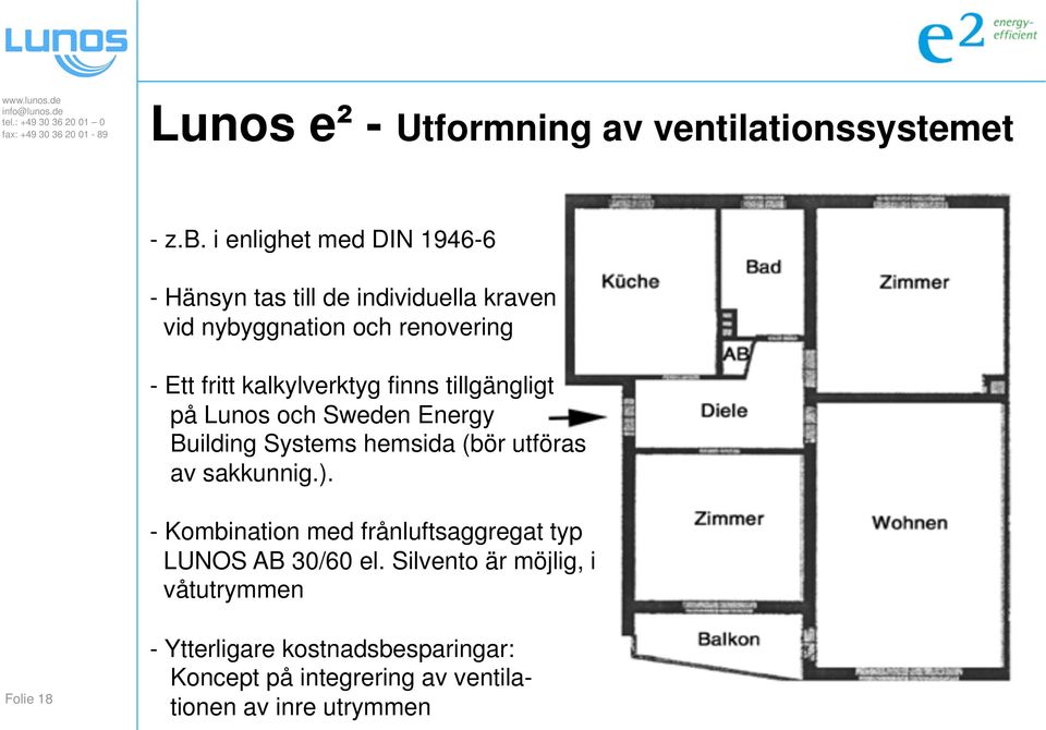 kalkylverktyg finns tillgängligt på Lunos och Sweden Energy Building Systems hemsida (bör utföras av sakkunnig.).