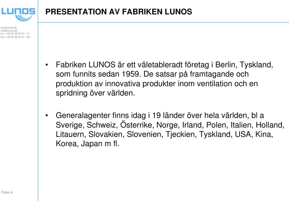 De satsar på framtagande och produktion av innovativa produkter inom ventilation och en spridning över världen.