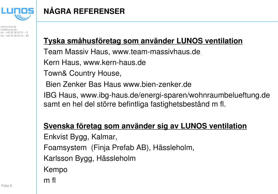 de/energi-sparen/wohnraumbelueftung.de samt en hel del större befintliga fastighetsbestånd m fl.