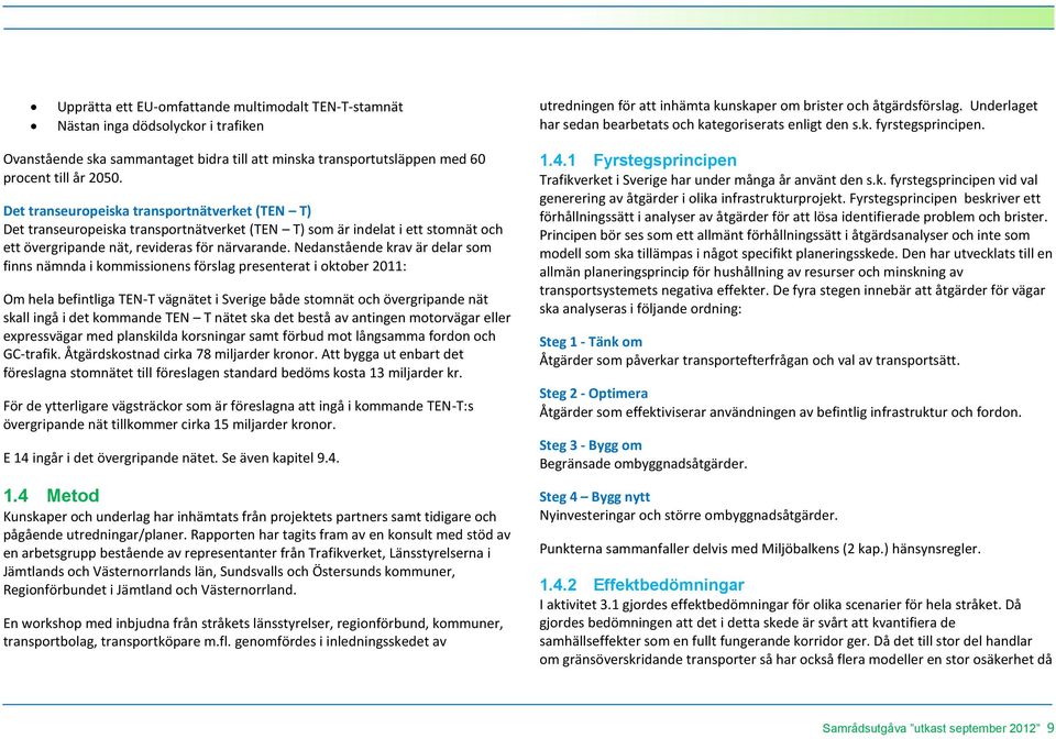 Det transeuropeiska transportnätverket (TEN T) Det transeuropeiska transportnätverket (TEN T) som är indelat i ett stomnät och ett övergripande nät, revideras för närvarande.