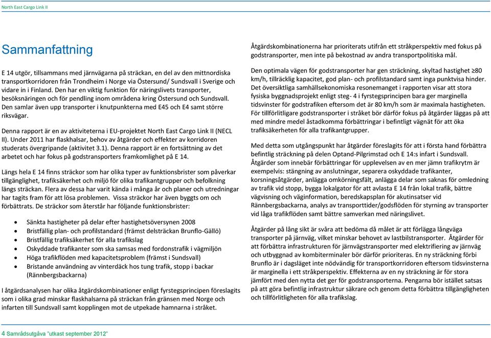 Den samlar även upp transporter i knutpunkterna med E45 och E4 samt större riksvägar. Denna rapport är en av aktiviteterna i EU-projektet North East Cargo Link II (NECL II).