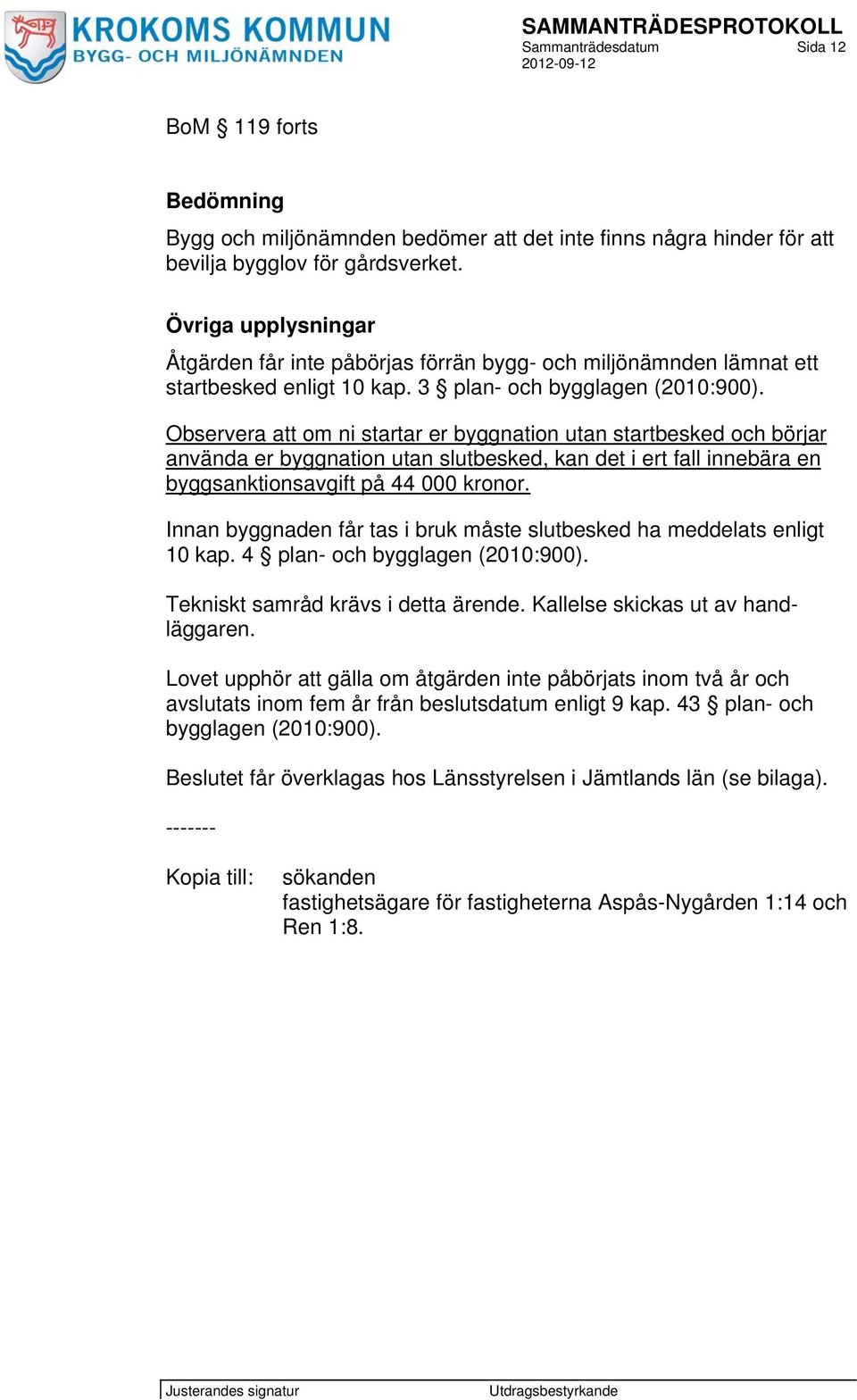 Observera att om ni startar er byggnation utan startbesked och börjar använda er byggnation utan slutbesked, kan det i ert fall innebära en byggsanktionsavgift på 44 000 kronor.