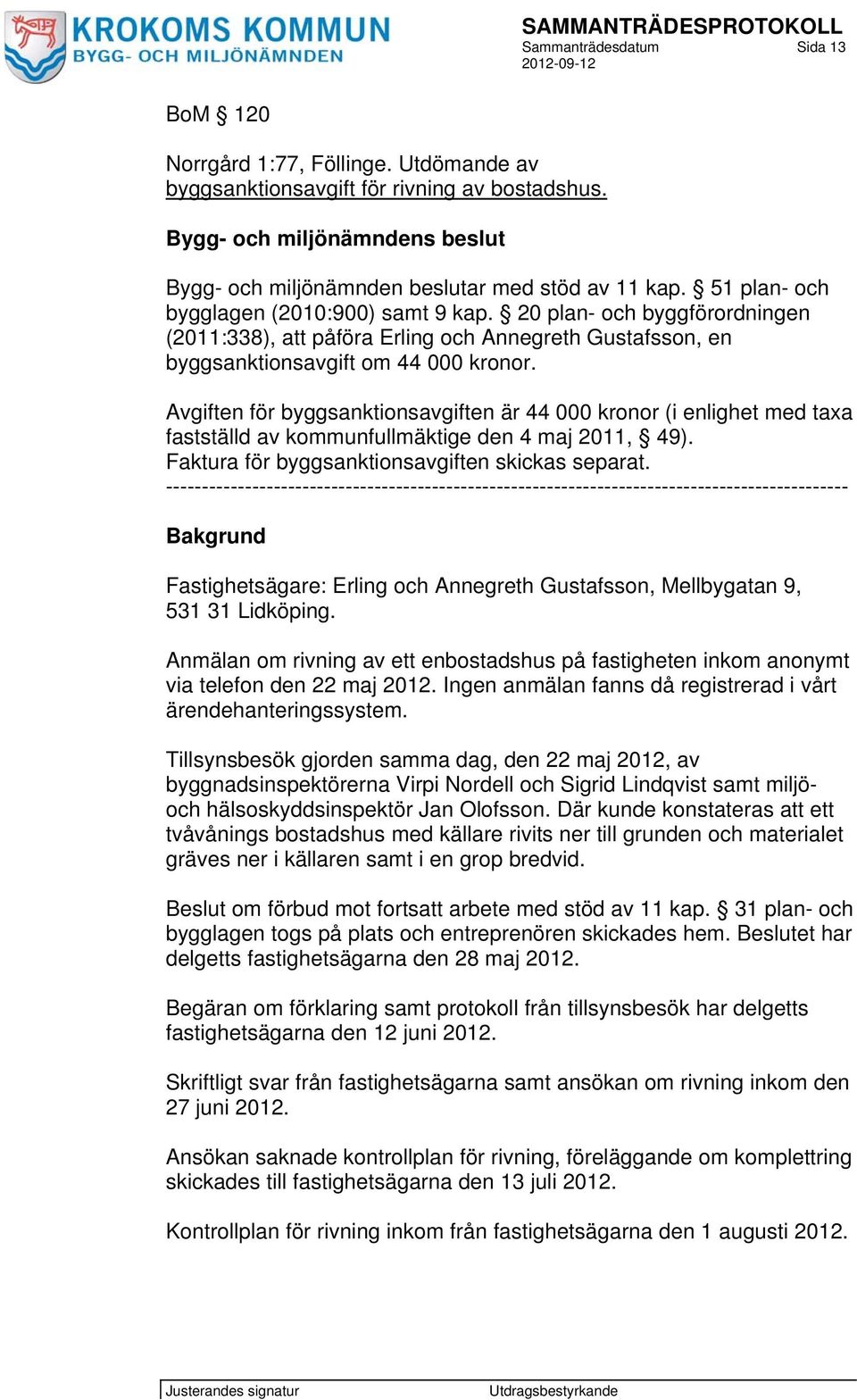 20 plan- och byggförordningen (2011:338), att påföra Erling och Annegreth Gustafsson, en byggsanktionsavgift om 44 000 kronor.