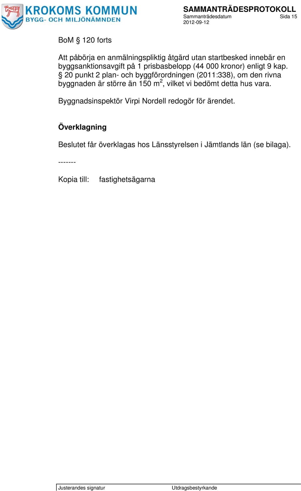 20 punkt 2 plan- och byggförordningen (2011:338), om den rivna byggnaden är större än 150 m 2, vilket vi bedömt detta