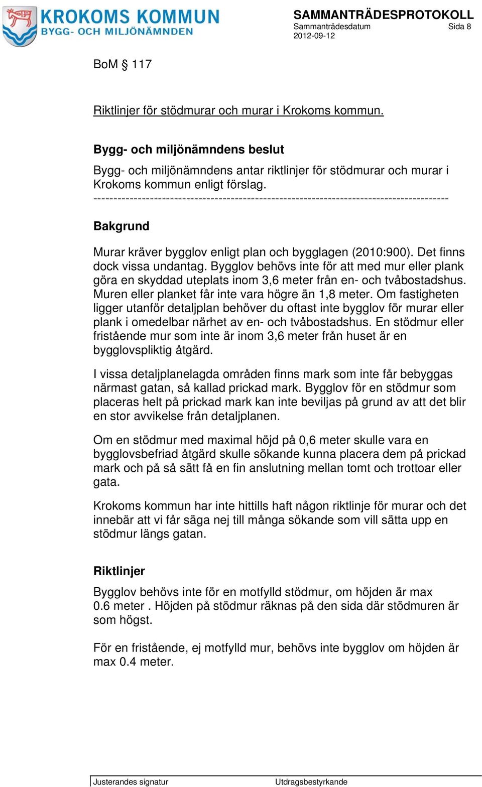 ---------------------------------------------------------------------------------------- Bakgrund Murar kräver bygglov enligt plan och bygglagen (2010:900). Det finns dock vissa undantag.