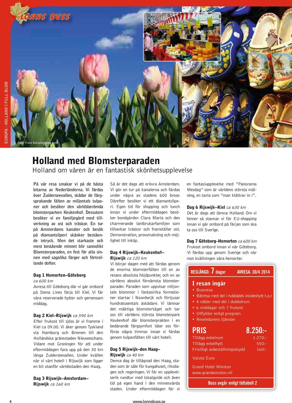 Vi färdas över Zuiderseevallen, skådar de färgsprakande fälten av miljontals tulpaner och besöker den världsberömda blomsterparken Keukenhof.