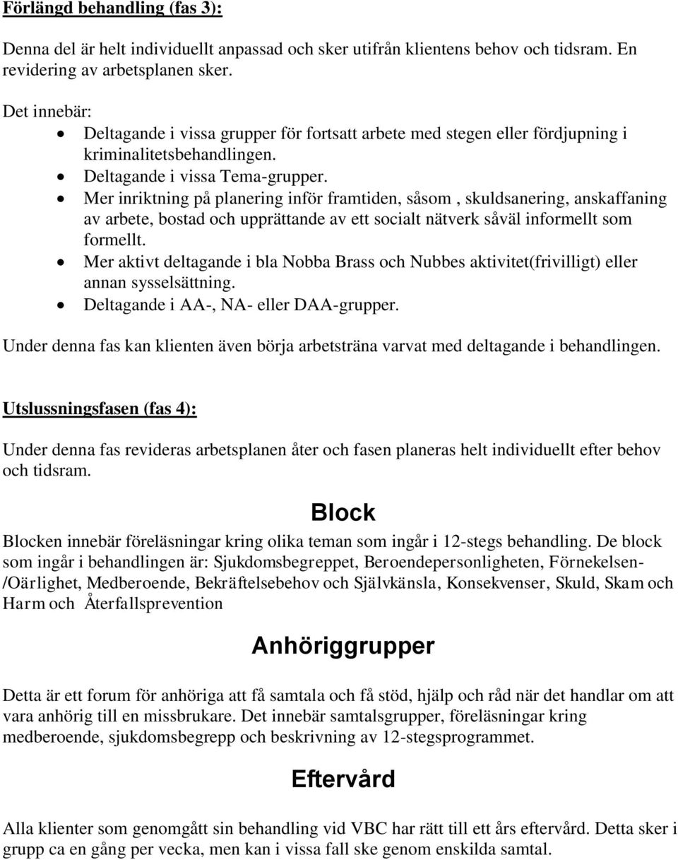 Mer inriktning på planering inför framtiden, såsom, skuldsanering, anskaffaning av arbete, bostad och upprättande av ett socialt nätverk såväl informellt som formellt.