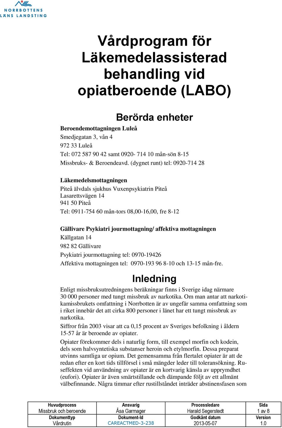 (dygnet runt) tel: 0920-714 28 Läkemedelsmottagningen Piteå älvdals sjukhus Vuxenpsykiatrin Piteå Lasarettsvägen 14 941 50 Piteå Tel: 0911-754 60 mån-tors 08,00-16,00, fre 8-12 Gällivare Psykiatri