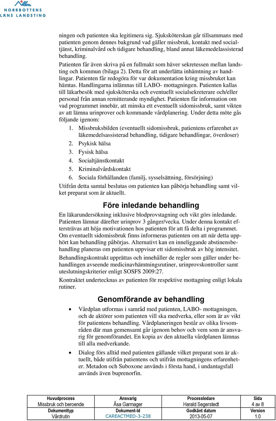 Patienten får även skriva på en fullmakt som häver sekretessen mellan landsting och kommun (bilaga 2). Detta för att underlätta inhämtning av handlingar.