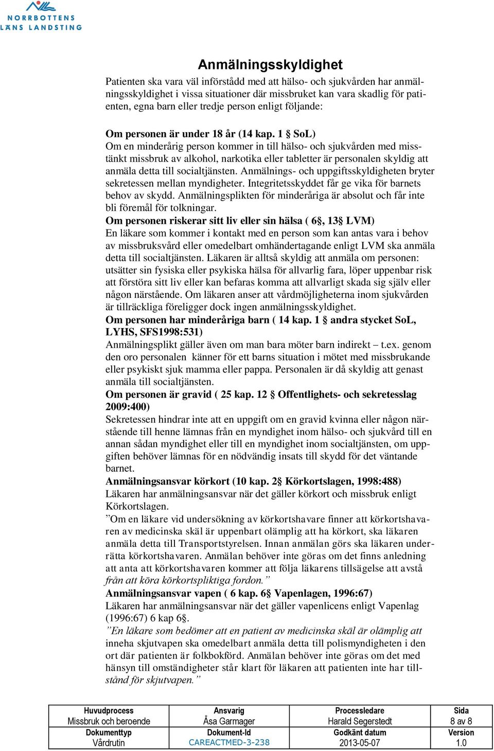 1 SoL) Om en minderårig person kommer in till hälso- och sjukvården med misstänkt missbruk av alkohol, narkotika eller tabletter är personalen skyldig att anmäla detta till socialtjänsten.