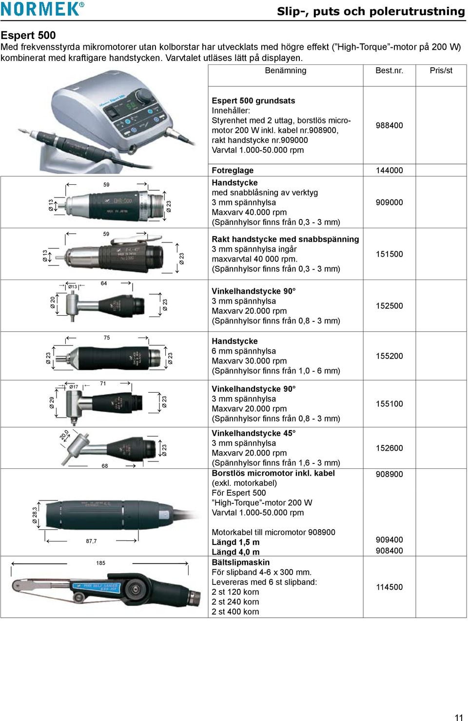 000 rpm 988400 Ø 28,3 Ø 13 Ø 13 Ø13 59 68 Ø 23 75 71 Ø17 Ø 23 Ø 29 20,0 87,7 Ø 20 Ø 23 185 59 64 Ø 23 Ø 23 Ø 23 Ø 23 Fotreglage 144000 Handstycke med snabblåsning av verktyg 3 mm spännhylsa 909000