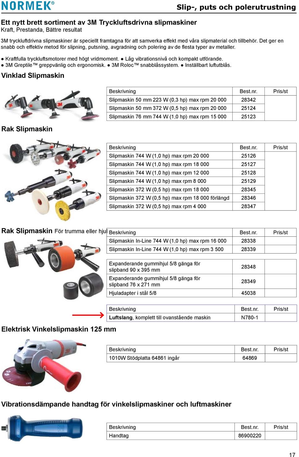 Kraftfulla tryckluftsmotorer med högt vridmoment. Låg vibrationsnivå och kompakt utförande. 3M Greptile greppvänlig och ergonomisk. 3M Roloc snabblåssystem. Inställbart luftutblås.