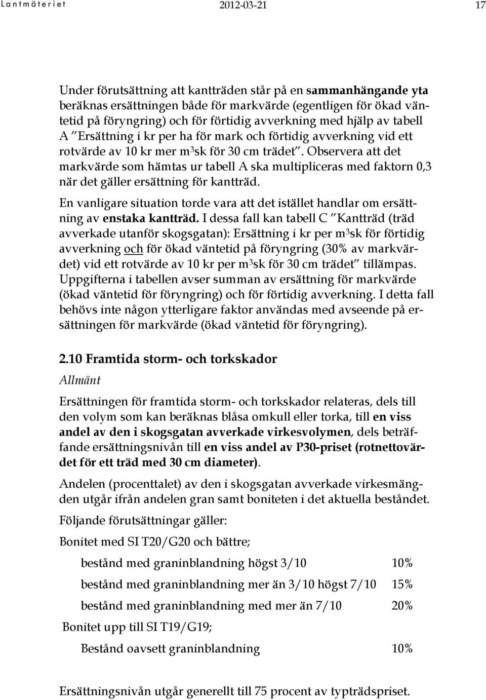 Observera att det markvärde som hämtas ur tabell A ska multipliceras med faktorn 0,3 när det gäller ersättning för kantträd.