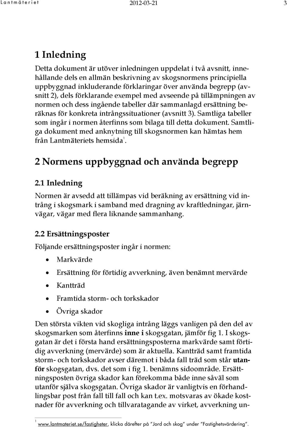 intrångssituationer (avsnitt 3). Samtliga tabeller som ingår i normen återfinns som bilaga till detta dokument.