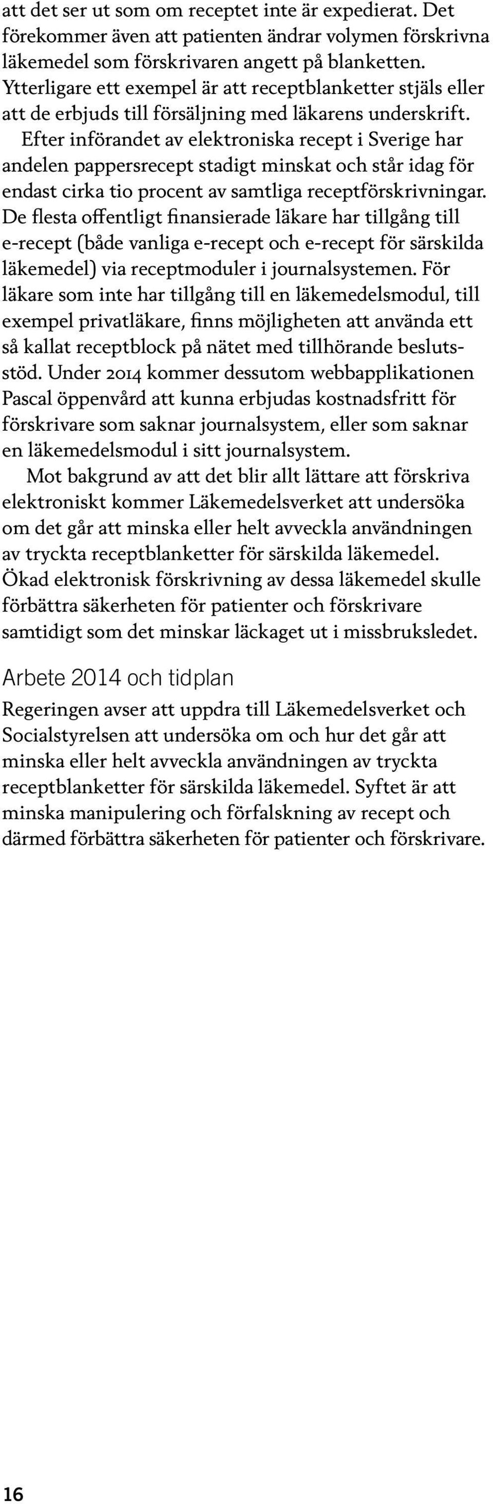 Efter införandet av elektroniska recept i Sverige har andelen pappersrecept stadigt minskat och står idag för endast cirka tio procent av samtliga receptförskrivningar.