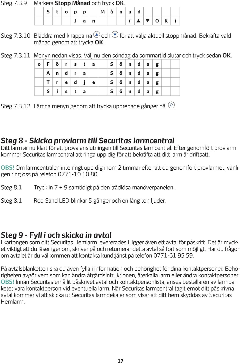 Steg 8 - Skicka provlarm till Securitas larmcentral Ditt larm är nu klart för att prova anslutningen till Securitas larmcentral.