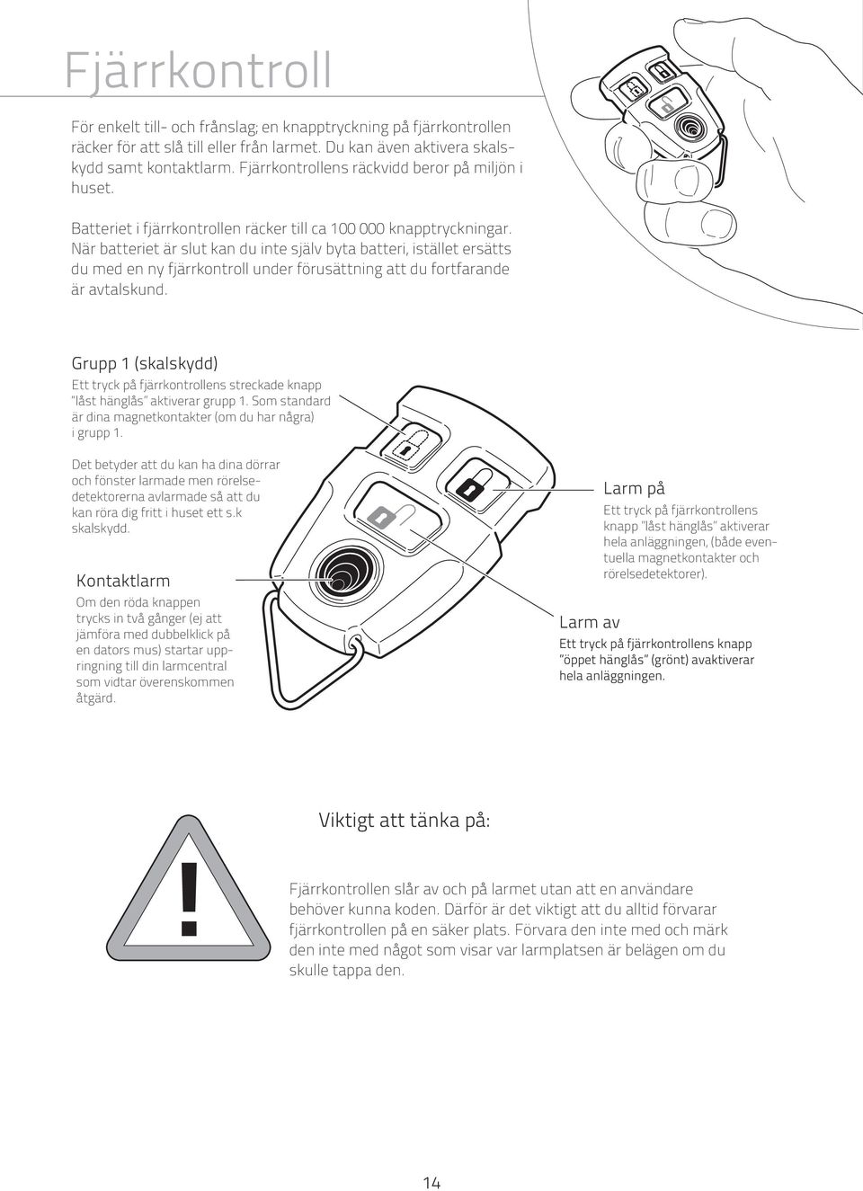 När batteriet är slut kan du inte själv byta batteri, istället ersätts du med en ny fjärrkontroll under förusättning att du fortfarande är avtalskund.