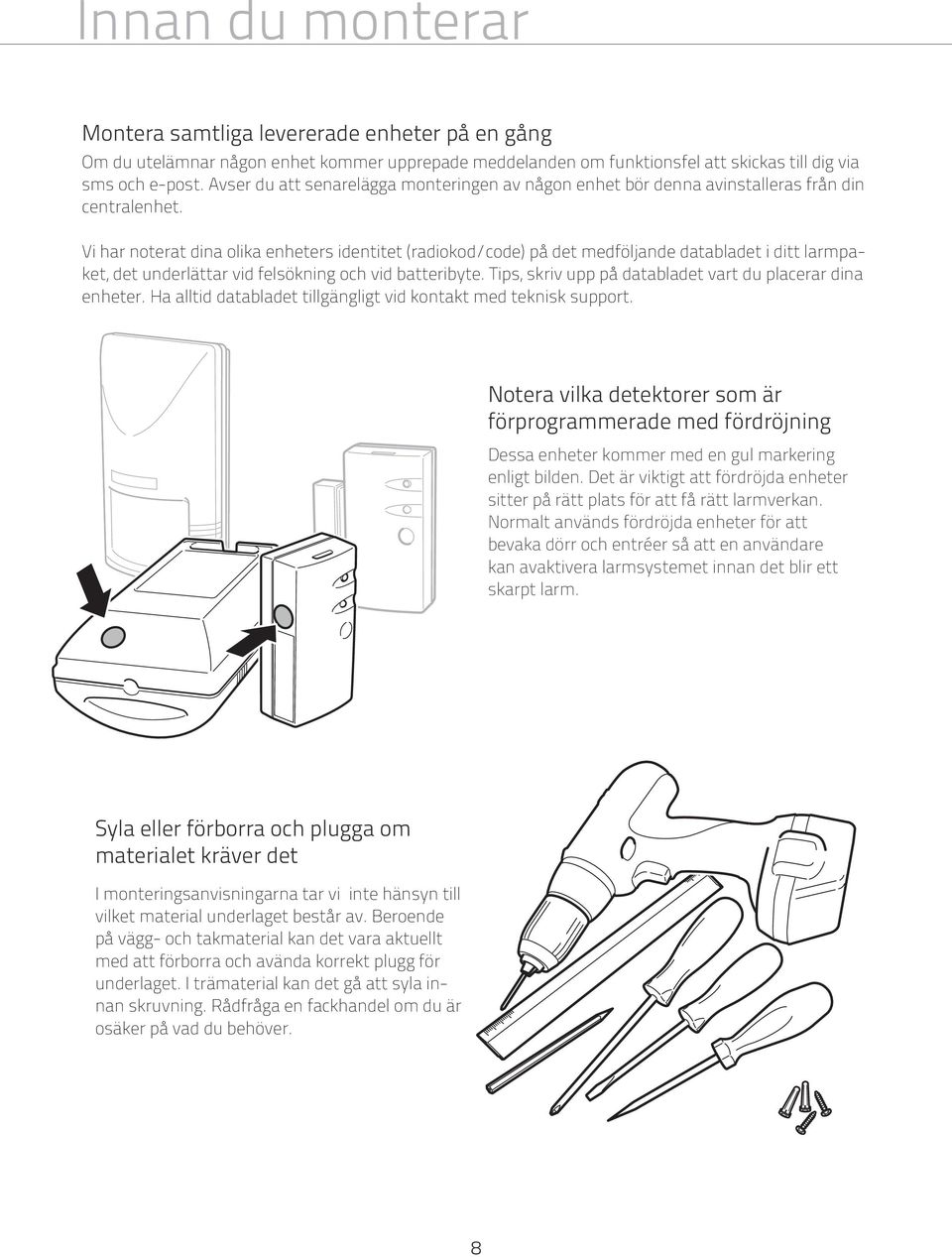 Vi har noterat dina olika enheters identitet (radiokod/code) på det medföljande databladet i ditt larmpaket, det underlättar vid felsökning och vid batteribyte.