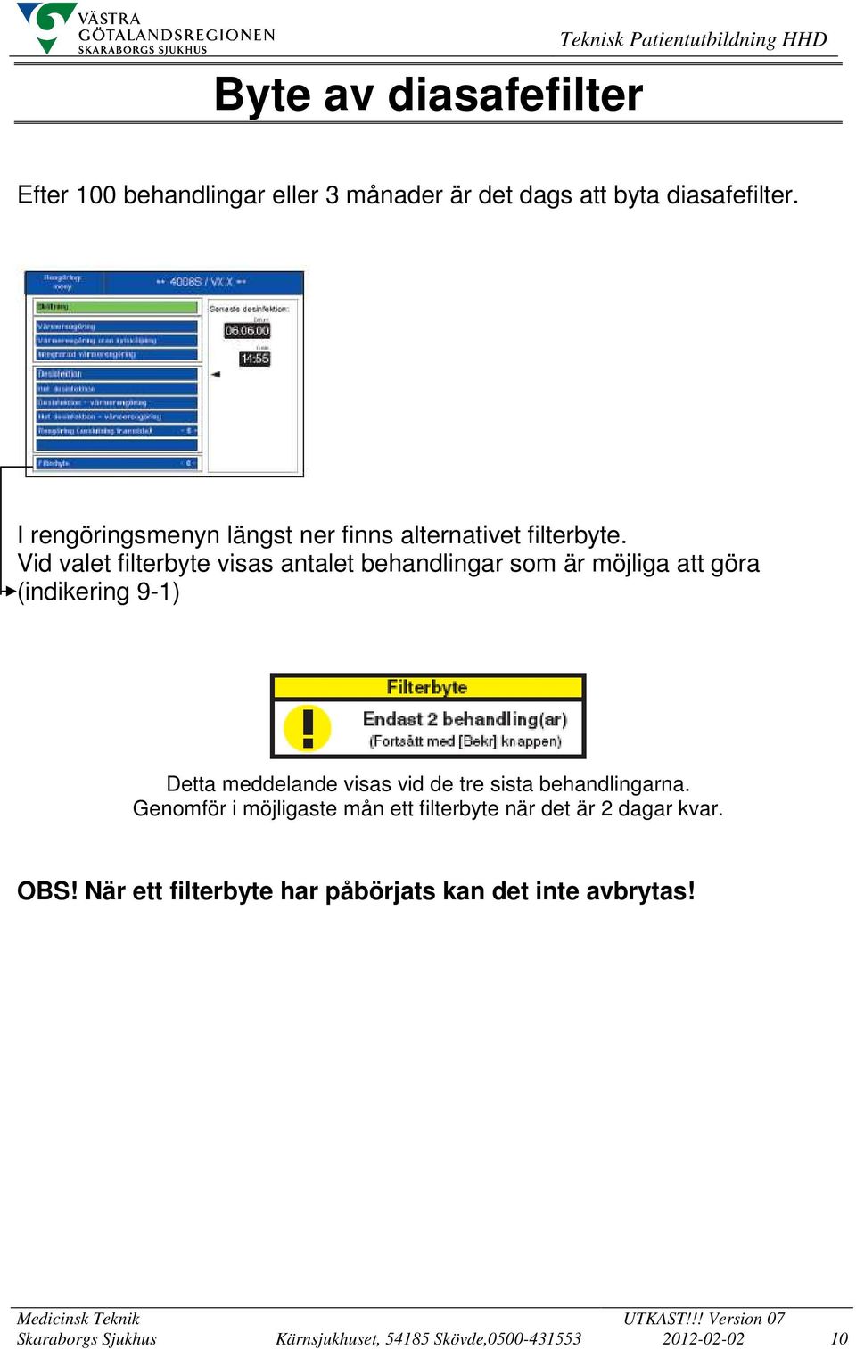 Vid valet filterbyte visas antalet behandlingar som är möjliga att göra (indikering 9-1) Detta meddelande visas vid