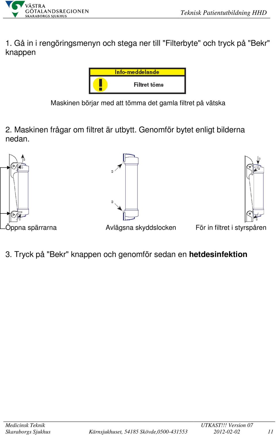 med att tömma det gamla filtret på vätska 2. Maskinen frågar om filtret är utbytt.