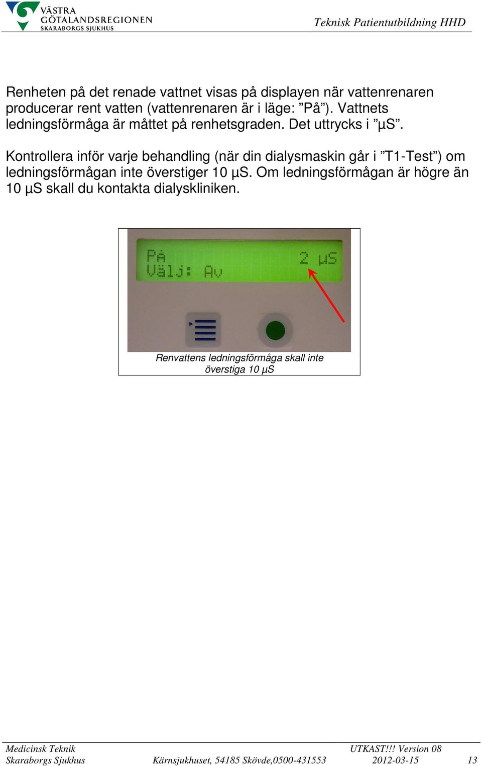 Kontrollera inför varje behandling (när din dialysmaskin går i T1-Test ) om ledningsförmågan inte överstiger 10 µs.