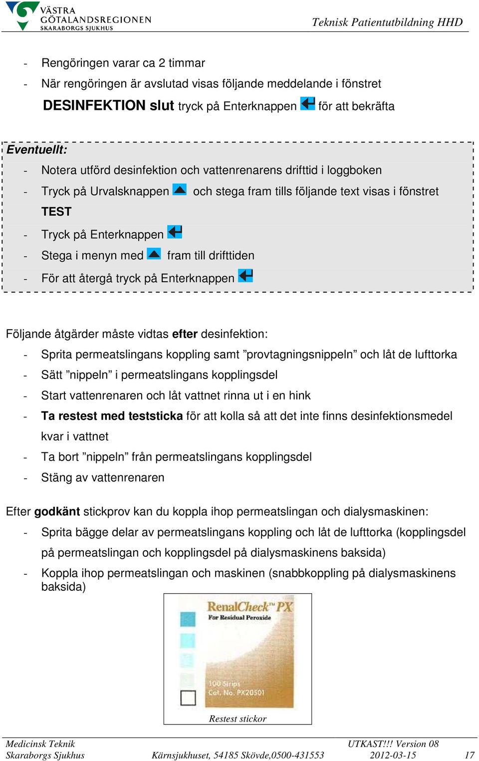 till drifttiden - För att återgå tryck på Enterknappen Följande åtgärder måste vidtas efter desinfektion: - Sprita permeatslingans koppling samt provtagningsnippeln och låt de lufttorka - Sätt