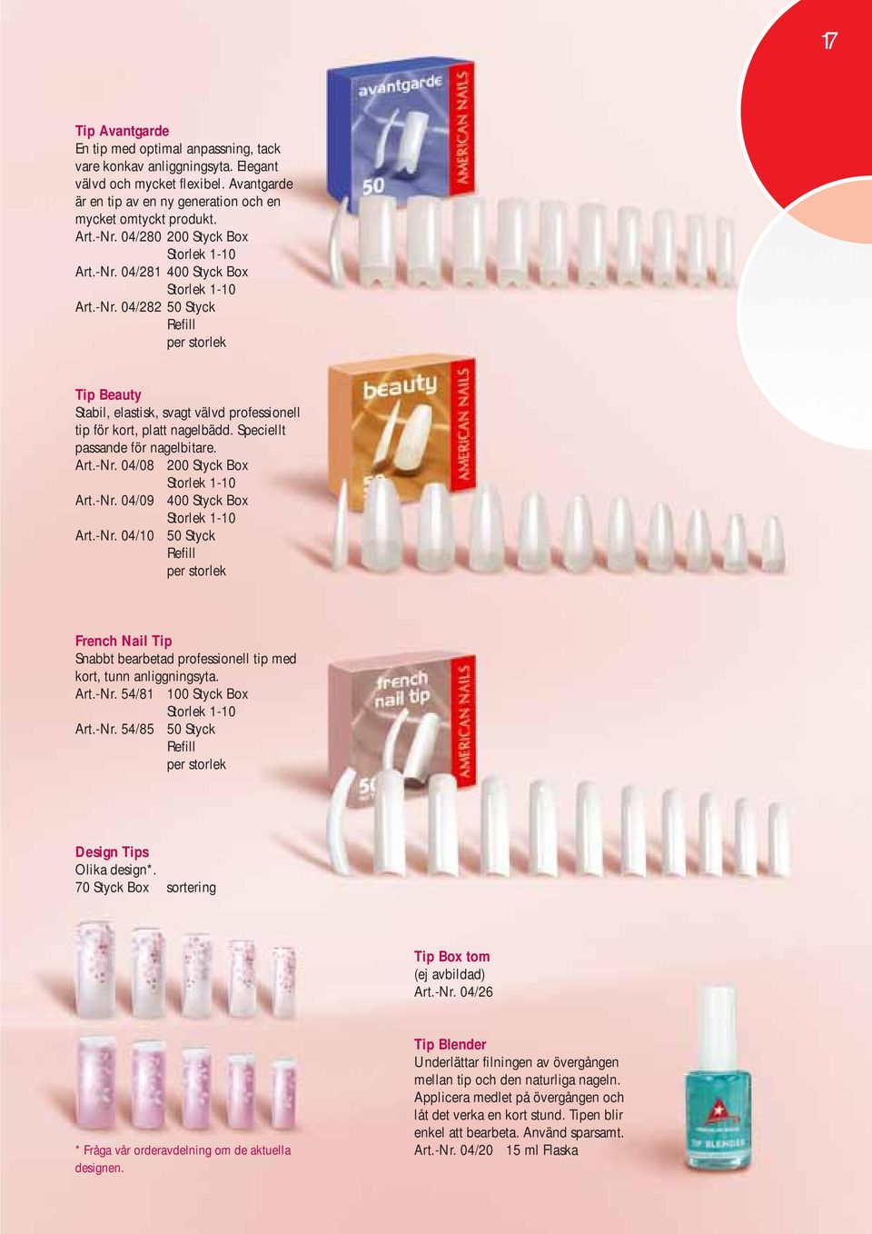 Speciellt passande för nagelbitare. Art.-Nr. 04/08 200 Styck Box Storlek 1-10 Art.-Nr. 04/09 400 Styck Box Storlek 1-10 Art.-Nr. 04/10 50 Styck Refill per storlek French Nail Tip Snabbt bearbetad professionell tip med kort, tunn anliggningsyta.