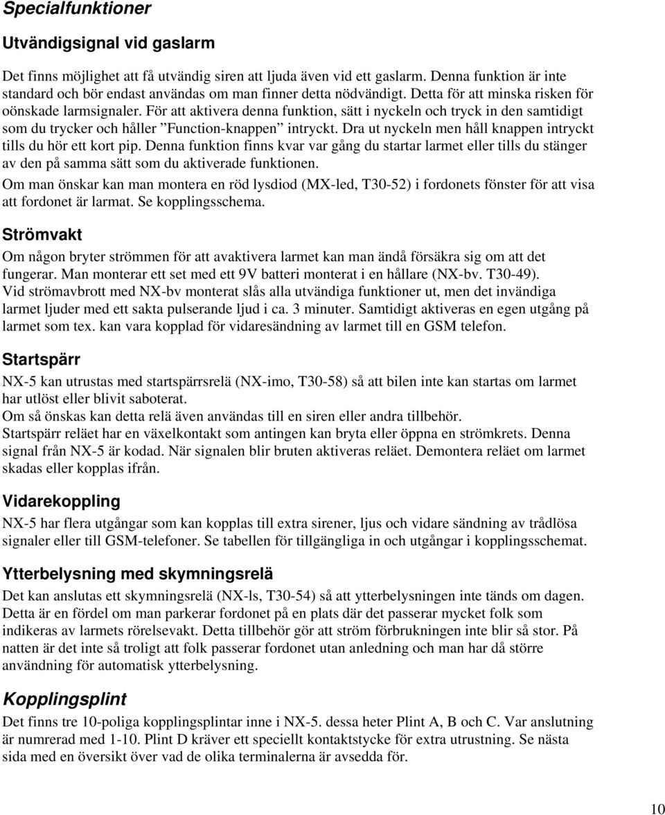 För att aktivera denna funktion, sätt i nyckeln och tryck in den samtidigt som du trycker och håller Function-knappen intryckt. Dra ut nyckeln men håll knappen intryckt tills du hör ett kort pip.