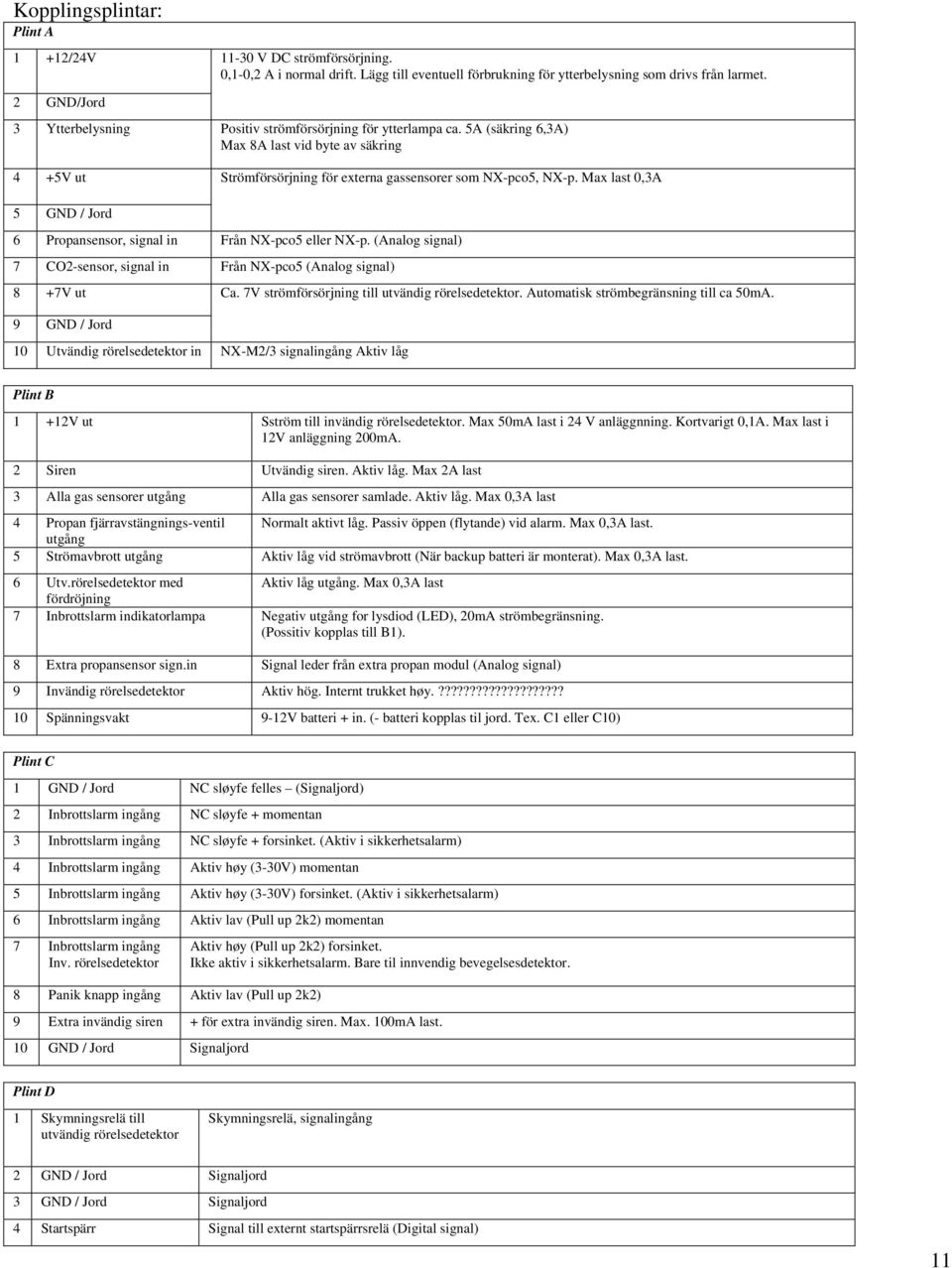 Max last 0,3A 5 GND / Jord 6 Propansensor, signal in Från NX-pco5 eller NX-p. (Analog signal) 7 CO2-sensor, signal in Från NX-pco5 (Analog signal) 8 +7V ut Ca.