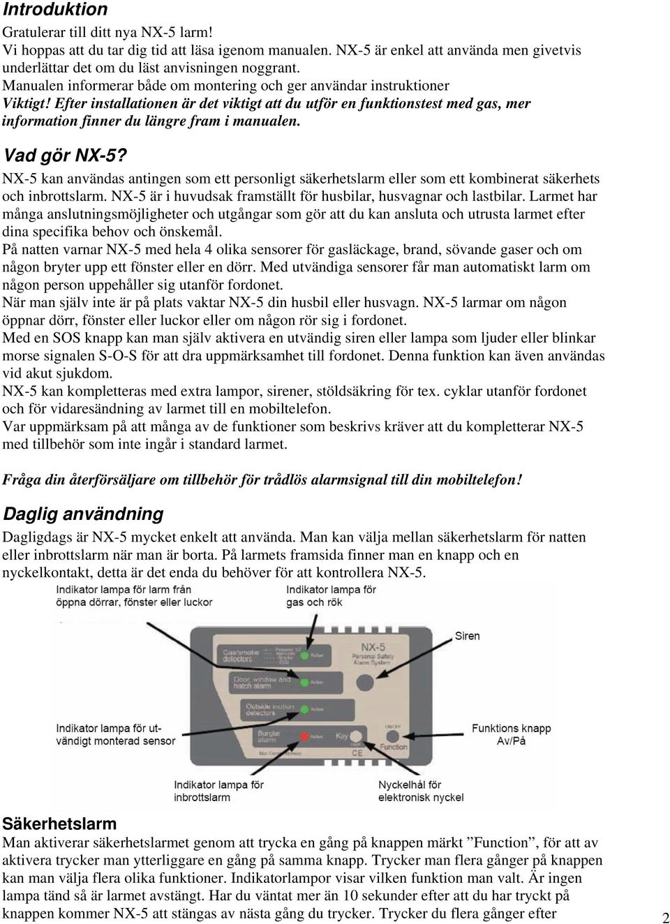 Efter installationen är det viktigt att du utför en funktionstest med gas, mer information finner du längre fram i manualen. Vad gör NX-5?