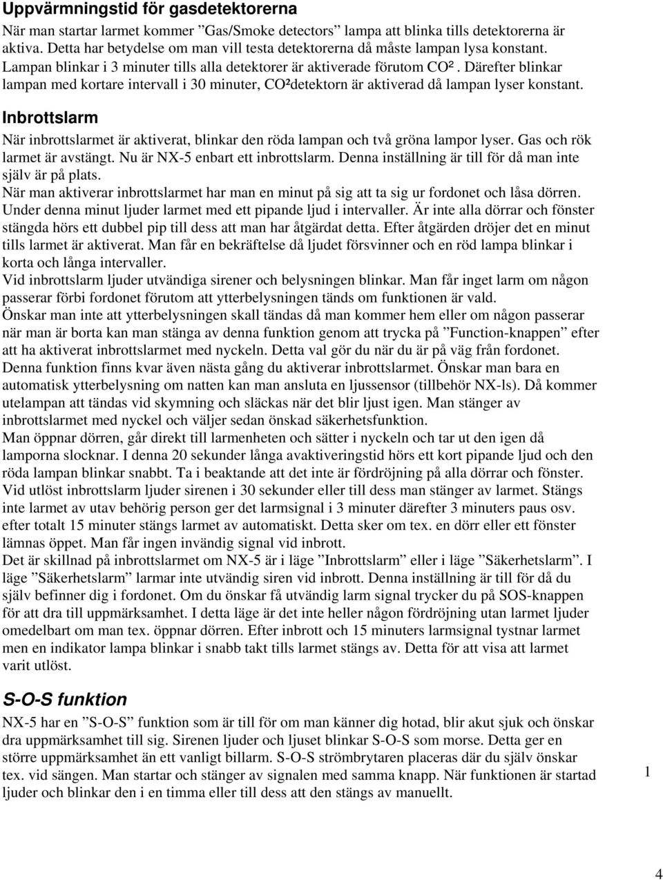 Därefter blinkar lampan med kortare intervall i 30 minuter, CO²detektorn är aktiverad då lampan lyser konstant.