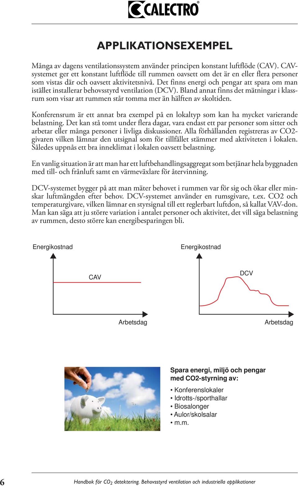 Det finns energi och pengar att spara om man istället installerar behovsstyrd ventilation (DCV). Bland annat finns det mätningar i klassrum som visar att rummen står tomma mer än hälften av skoltiden.