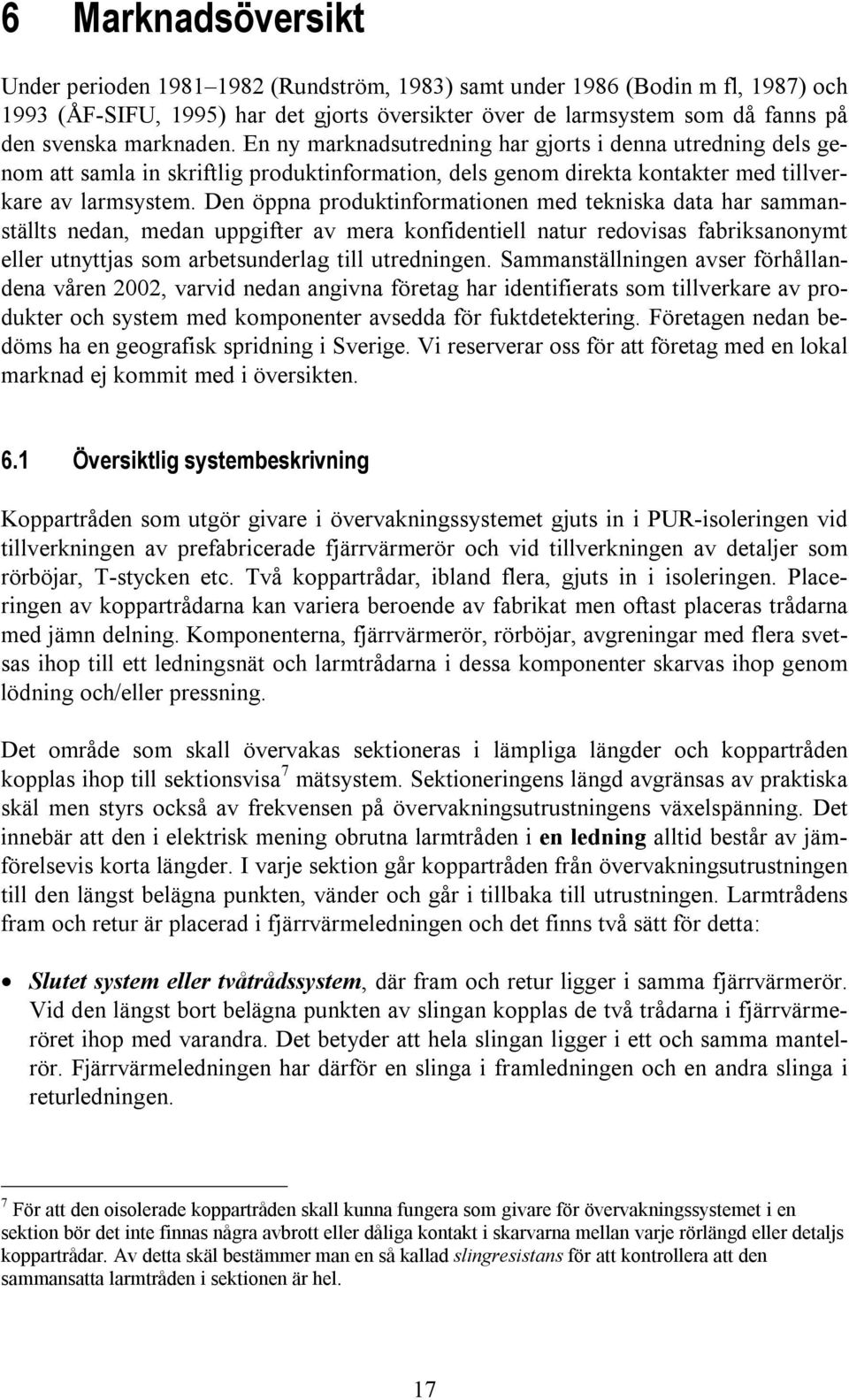 Den öppna produktinformationen med tekniska data har sammanställts nedan, medan uppgifter av mera konfidentiell natur redovisas fabriksanonymt eller utnyttjas som arbetsunderlag till utredningen.