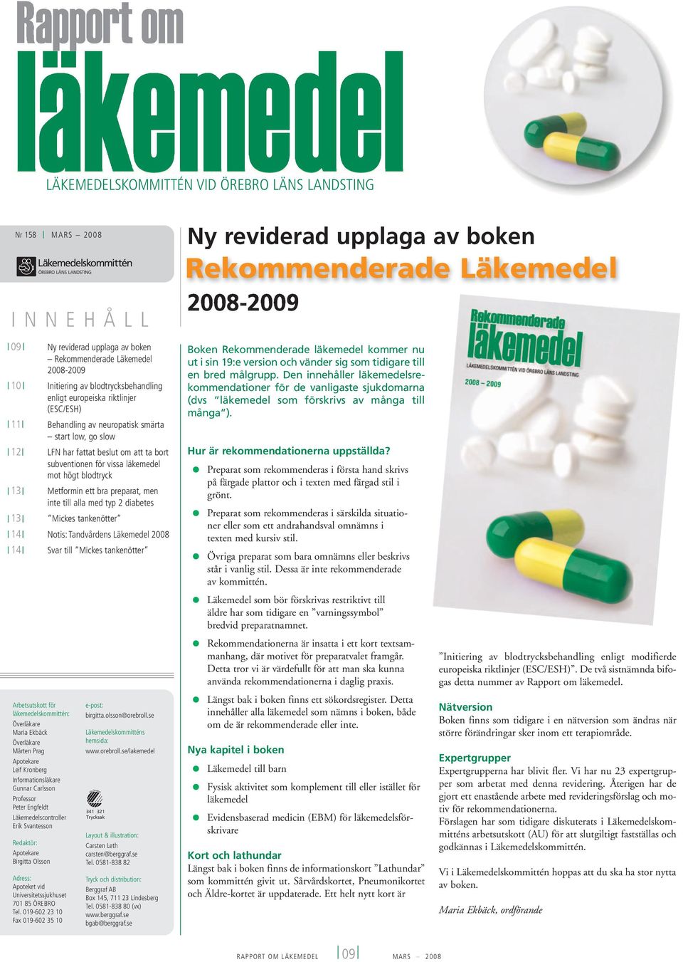 vissa läkemedel mot högt blodtryck 13 Metformin ett bra preparat, men inte till alla med typ 2 diabetes 13 Mickes tankenötter 14 Notis: Tandvårdens Läkemedel 2008 14 Svar till Mickes tankenötter