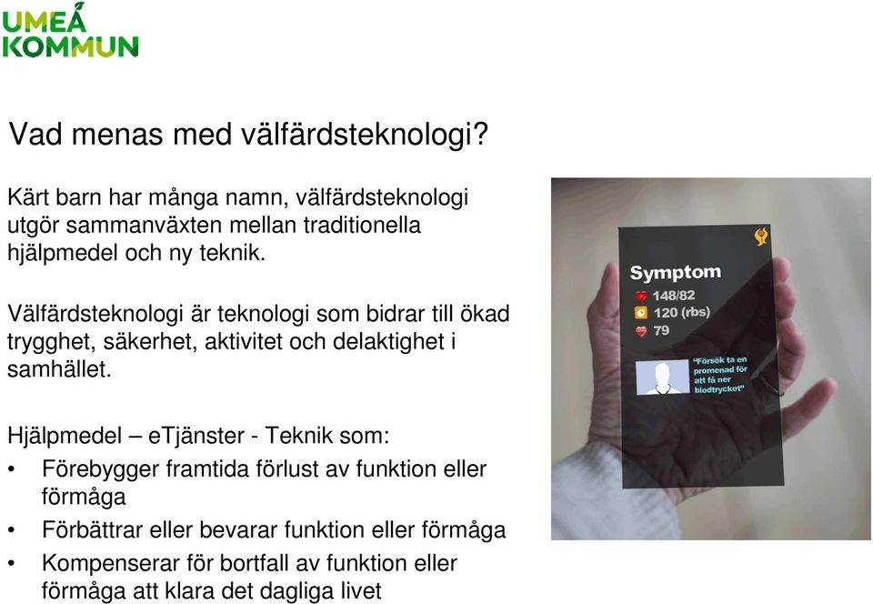 Välfärdsteknologi är teknologi som bidrar till ökad trygghet, säkerhet, aktivitet och delaktighet i samhället.