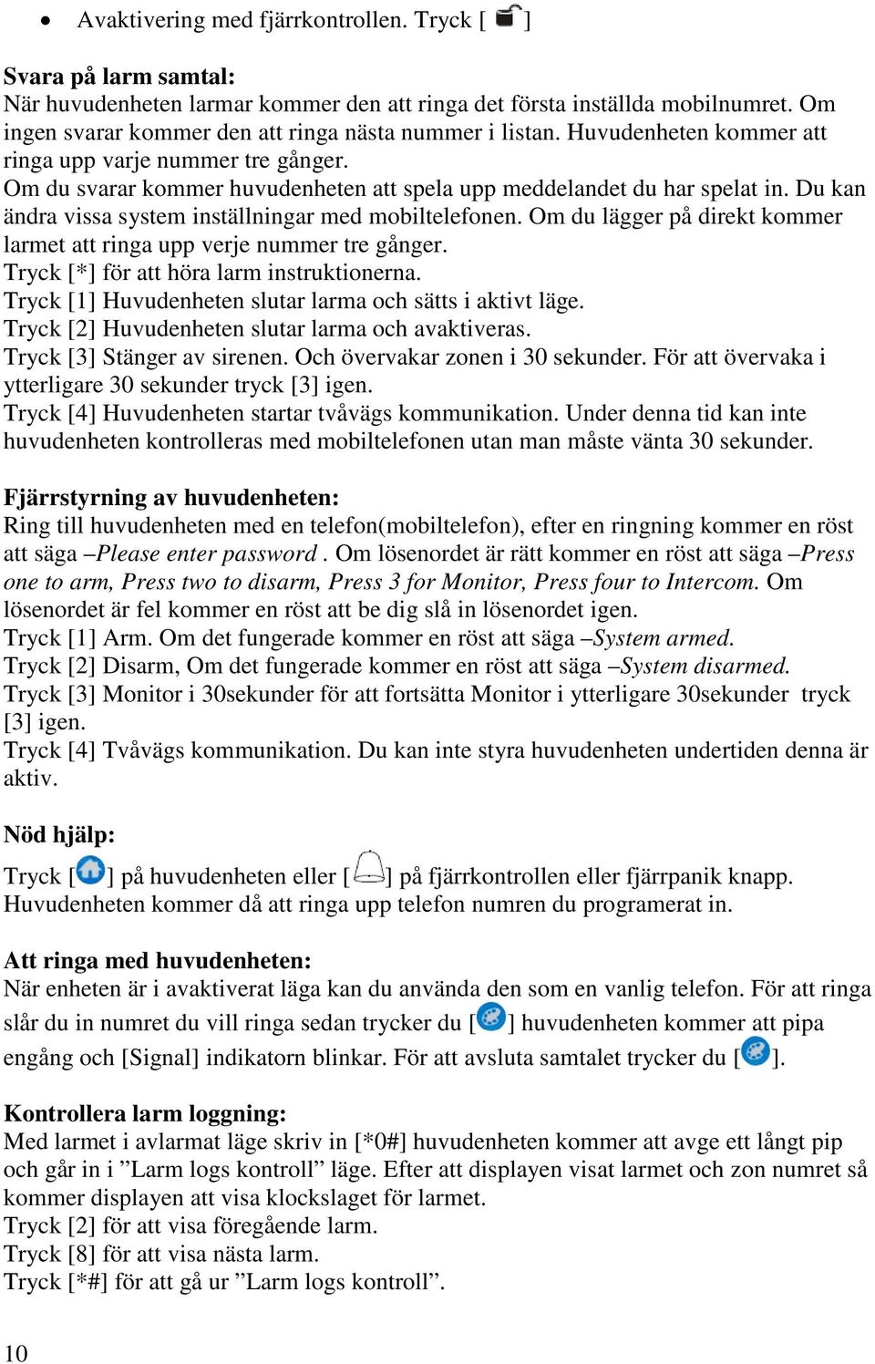 Du kan ändra vissa system inställningar med mobiltelefonen. Om du lägger på direkt kommer larmet att ringa upp verje nummer tre gånger. Tryck [*] för att höra larm instruktionerna.