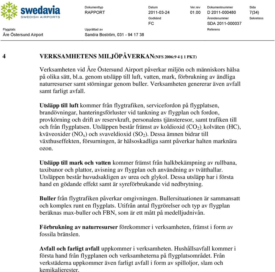 Verksamheten genererar även avfall samt farligt avfall.