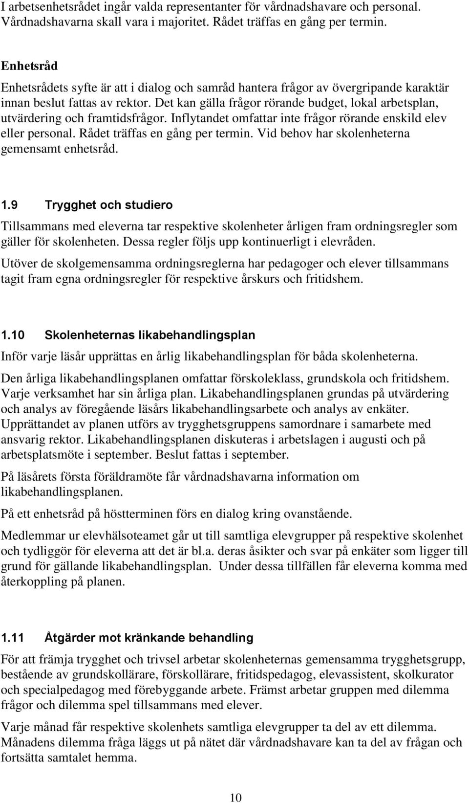 Det kan gälla frågor rörande budget, lokal arbetsplan, utvärdering och framtidsfrågor. Inflytandet omfattar inte frågor rörande enskild elev eller personal. Rådet träffas en gång per termin.