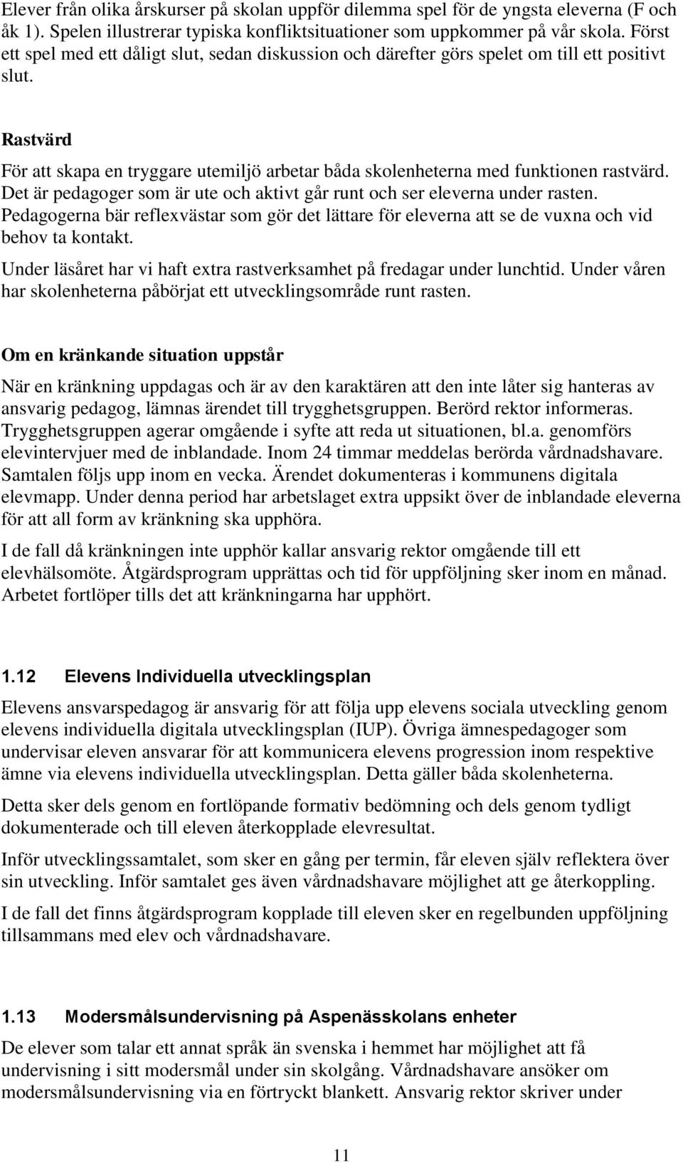 Det är pedagoger som är ute och aktivt går runt och ser eleverna under rasten. Pedagogerna bär reflexvästar som gör det lättare för eleverna att se de vuxna och vid behov ta kontakt.
