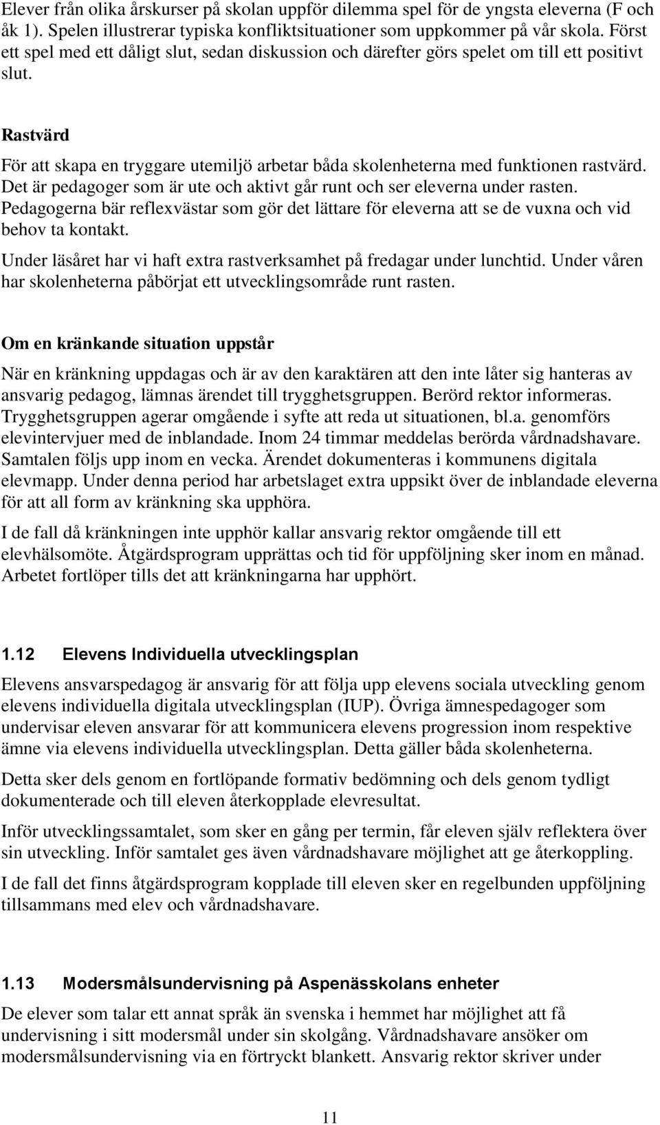 Det är pedagoger som är ute och aktivt går runt och ser eleverna under rasten. Pedagogerna bär reflexvästar som gör det lättare för eleverna att se de vuxna och vid behov ta kontakt.